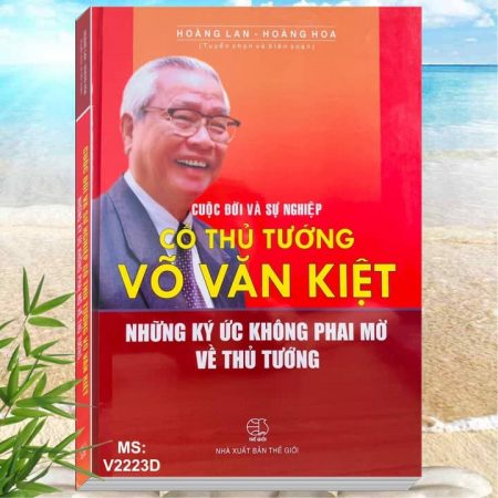 Sách Cuộc Đời Và Sự Nghiệp Cố Thủ Tướng Võ Văn Kiệt - Những Ký Ức Không Phai Mờ Về Thủ Tướng