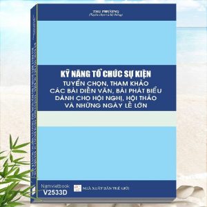 Kỹ Năng Tổ Chức Sự Kiện và Tuyển Chọn Tham Khảo Các Mẫu Diễn Văn, Bài Phát Biểu Dành Cho Hội Nghị, Hội Thảo và Những Ngày Lễ Lớn