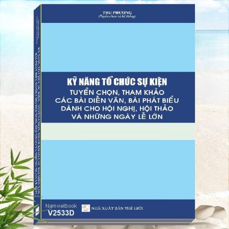 Kỹ Năng Tổ Chức Sự Kiện và Tuyển Chọn Tham Khảo Các Mẫu Diễn Văn, Bài Phát Biểu Dành Cho Hội Nghị, Hội Thảo và Những Ngày Lễ Lớn