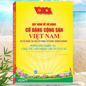 Quy Định về Sử Dụng Cờ Đảng Cộng Sản Việt Nam, Cờ Tổ Quốc tại các Cơ Quan Tổ Chức Doanh Nghiệp và Hướng Dẫn Nghiệp Vụ Công Tác Văn Phòng Cấp Ủy Ở Cơ Sở (theo Quy định số 99-QĐ/TW ngày 27/2/2023)