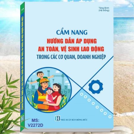 Sách Cẩm Nang Hướng Dẫn Áp Dụng An Toàn, Vệ Sinh Lao Động Trong Các Cơ Quan, Doanh Nghiệp - Kiến thức chung về Vệ Sinh An Toàn Lao Động trong các đơn vị