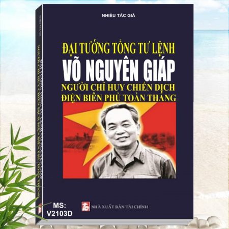 Đại Tướng Tổng Tư Lệnh Võ Nguyên Giáp – Người Chỉ Huy Chiến Dịch Điện Biên Phủ Toàn Thắng. Khám phá tủ sách Bác Hồ, Danh Nhân, Lịch Sử, những cuốn sách hay