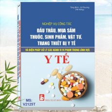Sách Nghiệp Vụ Công Tác Đấu Thầu, Mua Sắm Thuốc, Sinh Phẩm, Vật Tư, Trang Thiết Bị Y Tế và Biện Pháp Xử Lý Các Hành Vi Vi Phạm Trong Lĩnh Vực Y Tế