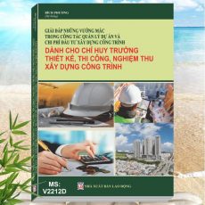 Sách Giải Đáp Những Vướng Mắc Trong Công Tác Quản Lý Dự Án Và Chi Phí Đầu Tư Xây Dựng Công Trình (Dành cho chỉ huy trưởng thiết kế thi công, nghiệm thu CTXD
