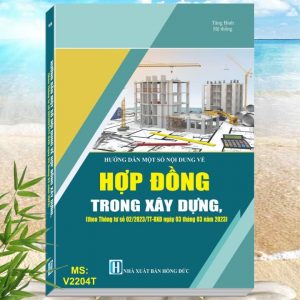 Sách HƯỚNG DẪN MỘT SỐ NỘI DUNG VỀ HỢP ĐỒNG TRONG XÂY DỰNG (theo Thông tư số 02/2023/TT-BXD ngày 03 tháng 03 năm 2023 của Bộ Xây dựng)