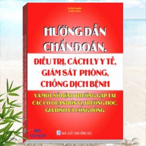 Sách Hướng Dẫn Chẩn Đoán, Điều Trị, Cách Ly Y Tế, Giám Sát, Phòng, Chống Dịch Bệnh Và Một Số Bệnh Thường Gặp Tại Các Cơ Quan, Đơn Vị, Trường Học, Gia Đình