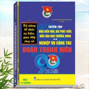 Sách Kỹ Năng Tổ Chức Sự Kiện, Giao Tiếp, Ứng Xử - Tuyển Tập Mẫu Diễn Văn, Bài Phát Biểu, Mẫu Văn Bản Thường Dùng và Nghiệp Vụ Công Tác Đoàn Thanh Niên