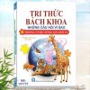 Sách Tri Thức Bách Khoa - Những Câu Hỏi Vì Sao Trong Cuộc Sống Quanh Ta - Thế giới ngày nay phát triển như vũ bão, con đường đến với đỉnh cao tri thức là