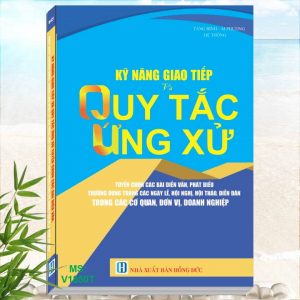 Kỹ Năng Giao Tiếp Và Quy Tắc Ứng Xử - Tuyển Chọn Các Bài Diễn Văn, Phát Biểu Thường Dùng Trong Các Ngày Lễ, Hội Nghị, Hội Thảo, Diễn Đàn Trong Các Cơ Quan, Đơn Vị, Doanh Nghiệp