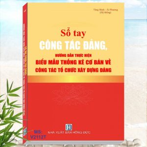 Sổ Tay Công Tác Đảng - Hướng Dẫn Thực Hiện Biểu Mẫu Thống Kê Cơ Bản Về Công Tác Tổ Chức Xây Dựng Đảng. Khám phá tủ sách Pháp luật, Nghiệp vụ và Kỹ năng Lãnh đạo dành cho Bí thư Đảng ủy, Bí thư Chi bộ, Đảng viên