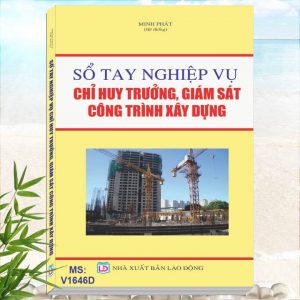 Sổ Tay Nghiệp Vụ Chỉ Huy Trưởng, Giám Sát Công Trình Xây Dựng - Khám phá tủ sách pháp luật, nghiệp vụ trong lĩnh vực xây dựng, thiết kế, thi công xây dựng