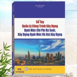 Sổ Tay Quản Lý Công Trình Xây Dựng - Định Mức Chi Phí Rà Soát, Xây Dựng Định Mức Và Giá Xây Dựng - Khám phá tủ sách pháp luật, nghiệp vụ Quản lý Xây Dựng