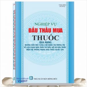 Sách Nghiệp Vụ Đấu Thầu Mua Thuốc Qua Mạng - Hướng Dẫn Việc Cung Cấp, Đăng Tải Thông Tin Về Lựa Chọn Nhà Thầu Và Mẫu Hồ Sơ Đấu Thầu Trên Hệ Thống Mạng Đấu Thầu Quốc Gia - Thông tư 01/2024/TT-BKHĐT