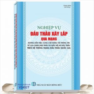 Sách Nghiệp Vụ Đấu Thầu Xây Lắp Qua Mạng - Hướng Dẫn Việc Cung Cấp, Đăng Tải Thông Tin Về Lựa Chọn Nhà Thầu Và Mẫu Hồ Sơ Đấu Thầu Trên Hệ Thống Mạng Đấu Thầu Quốc Gia - Thông tư 01/2024/TT-BKHĐT