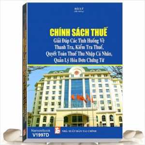 Chính Sách Thuế - Giải Đáp Các Tình Huống Về Thanh Tra, Kiểm Tra Thuế, Quyết Toán Thuế Thu Nhập Cá Nhân, Quản Lý Hóa Đơn Chứng Từ