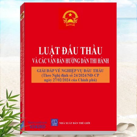 Sách Luật Đấu Thầu và Các Văn Bản Hướng Dẫn Thi Hành - Giải Đáp Về Nghiệp Vụ Đấu Thầu theo Nghị Định số 24/2024/NĐ-CP - Luật Đấu Thầu 2023 mới nhất