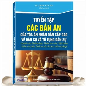 Sách Tuyển Tập Các Bản Án Của Tòa Án Nhân Dân Cấp Cao Về Dân Sự và Tố Tụng Dân Sự (Dành cho Thẩm phán, Thẩm tra viên, Hội thẩm, Kiểm sát viên, Luật sư và các học viên tư pháp)