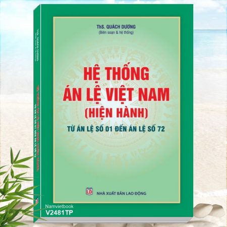 Sách Hệ Thống Án Lệ Việt Nam - Từ Án Lệ số 01 đến Án Lệ số 72 - Khám phá tủ sách Nghiệp vụ trong lĩnh vực Công an, Tòa án, VKSND - 72 Án Lệ Việt Nam