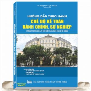 Sách Hướng Dẫn Thực Hành Chế Độ Kế Toán Hành Chính, Sự Nghiệp (Thông tư số 24/2024/TT-BTC ngày 17/4/2024 của Bộ Tài chính) - Tài liệu hướng dẫn: Hệ thống sơ đồ tài khoản kế toán; Ví dụ minh họa; Thuyết minh lập báo cáo tài chính (TS. Phạm Ngọc Toàn)