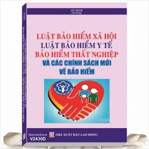 Sách Luật Bảo Hiểm Xã Hội - Luật Bảo Hiểm Y Tế, Bảo Hiểm Thất Nghiệp và Các Chính Sách Mới về Bảo Hiểm