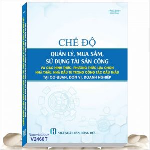 Sách Chế Độ Quản Lý Mua Sắm, Sử Dụng Tài Sản Công và Các Hình Thức, Phương Thức Lựa Chọn Nhà Thầu, Nhà Đầu Tư Trong Công Tác Đấu Thầu Tại Cơ Quan, Đơn Vị, Doanh Nghiệp