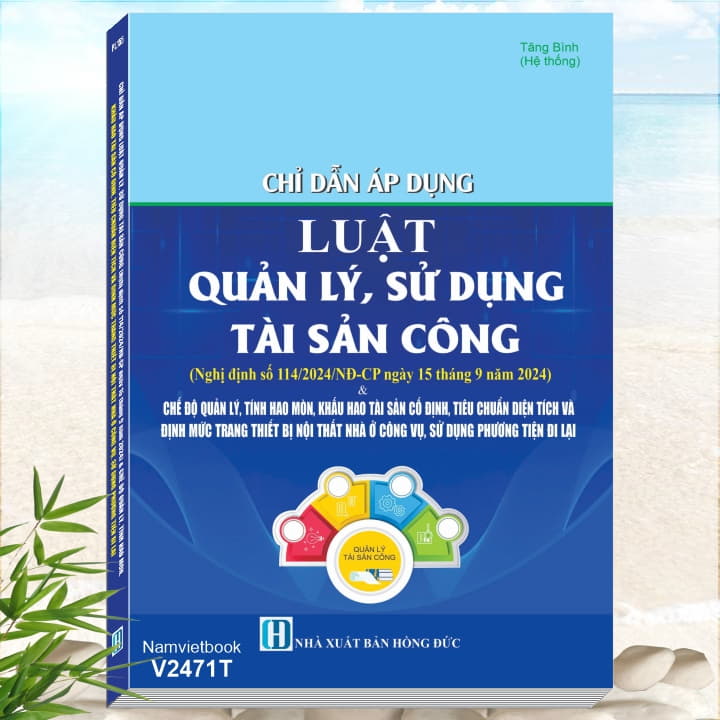 Sách Chỉ Dẫn Áp Dụng Luật Quản Lý, Sử Dụng Tài Sản Công theo Nghị định số 114/2024/NĐ-CP - Chế Độ Quản Lý, Tính Hao Mòn, Khấu Hao Tài Sản Cố Định