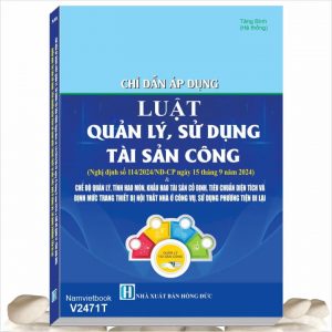 Sách Chỉ Dẫn Áp Dụng Luật Quản Lý, Sử Dụng Tài Sản Công (Nghị định số 114/2024/NĐ-CP ngày 15 tháng 9 năm 2024) & Chế Độ Quản Lý, Tính Hao Mòn, Khấu Hao Tài Sản Cố Định, Tiêu Chuẩn Diện Tích và Định Mức Trang Thiết Bị Nội Thất Nhà Ở Công Vụ, Sử Dụng Phương Tiện Đi Lại