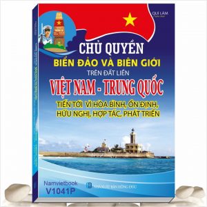 Sách Chủ Quyền Biển Đảo Và Biên Giới Trên Đất Liền Việt Nam - Trung Quốc Tiến Tới Vì Hòa Bình, Ổn Định, Hữu Nghị, Hợp Tác, Phát Triển