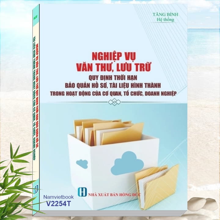 Sách Nghiệp Vụ Văn Thư, Lưu Trữ - Quy Định Thời Hạn Bảo Quản Hồ Sơ, Tài Liệu Hình Thành Trong Hoạt Động Của Cơ Quan, Tổ Chức, Doanh Nghiệp mới nhất