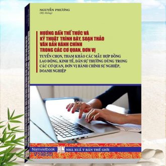 Hướng Dẫn Thể Thức Và Kỹ Thuật Trình Bày, Soạn Thảo Văn Bản Hành Chính Trong Các Cơ Quan, Đơn Vị - Tuyển Chọn Các Mẫu Hợp Đồng Lao Động, Kinh Tế, Dân Sự