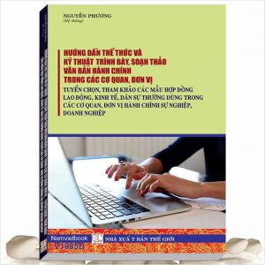 Sách Hướng Dẫn Thể Thức Và Kỹ Thuật Trình Bày, Soạn Thảo Văn Bản Hành Chính Trong Các Cơ Quan, Đơn Vị - Tuyển Chọn, Tham Khảo Các Mẫu Hợp Đồng Lao Động, Kinh Tế, Dân Sự Thường Dùng Trong Các Cơ Quan, Đơn Vị Hành Chính Sự Nghiệp, Doanh Nghiệp