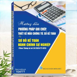 Hướng Dẫn Phương Pháp Ghi Chép, Thiết Kế Mẫu Chứng Từ, Sổ Kế Toán Và Sơ Đồ Kế Toán Hành Chính, Sự Nghiệp theo Thông tư 24/2024/TT-BTC