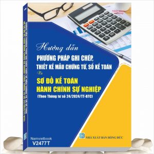 Sách Hướng Dẫn Phương Pháp Ghi Chép, Thiết Kế Mẫu Chứng Từ, Sổ Kế Toán Và Sơ Đồ Kế Toán Hành Chính, Sự Nghiệp theo Thông tư 24/2024/TT-BTC