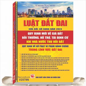 Sách Luật Đất Đai sửa đổi, bổ sung năm 2024 - Quy Định Mới Về Giá Đất, Bồi Thường, Hỗ Trợ, Tái Định Cư Khi Nhà Nước Thu Hồi Đất - Quy Định Về Xử Phạt Vi Phạm Hành Chính Trong Lĩnh Vực Đất Đai