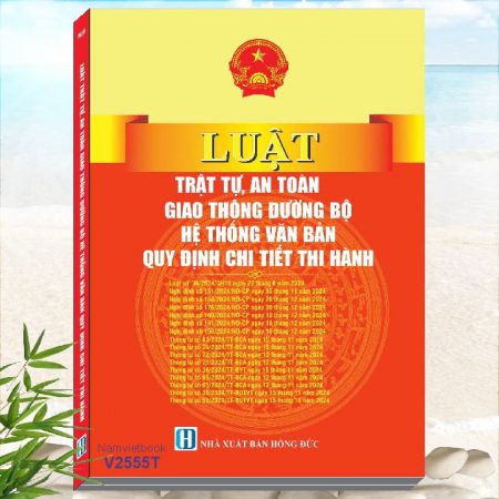 Sách Luật Trật Tự, An Toàn Giao Thông Đường Bộ - Hệ thống Văn Bản Quy Định Chi Tiết Thi Hành