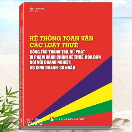 Sách Hệ Thống Toàn Văn Các Luật Thuế - Công Tác Thanh Tra, Xử Phạt Vi Phạm Hành Chính Về Thuế, Hóa Đơn Đối Với Doanh Nghiệp, Hộ Kinh Doanh, Cá Nhân