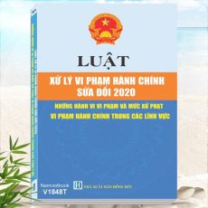 Sách Luật Xử Lý Vi Phạm Hành Chính sửa đổi 2020 - Những Hành Vi Vi Phạm và Mức Xử Phạt Vi Phạm Hành Chính Trong Các Lĩnh Vực