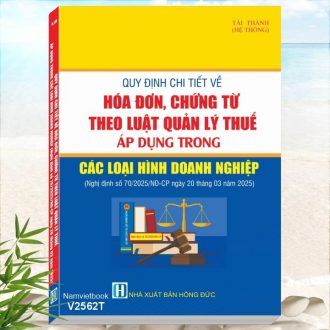 Sách Quy định chi tiết về Hóa Đơn, Chứng Từ theo Luật QUẢN LÝ THUẾ áp dụng trong các loại hình Doanh Nghiệp theo Nghị định số 70/2025/NĐ-CP