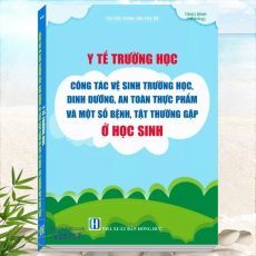 Sách Tài Liệu Dành Cho Cán Bộ Y Tế Trường Học - Công Tác Vệ Sinh Trường Học, Dinh Dưỡng, An Toàn Thực Phẩm Và Một Số Bệnh, Tật Thường Gặp Ở Học Sinh
