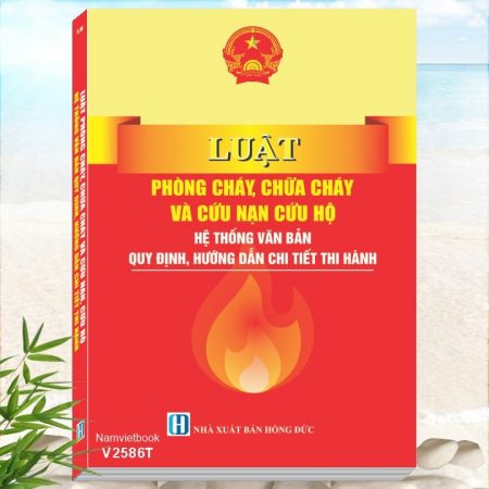 Sách Luật Phòng Cháy, Chữa Cháy Và Cứu Nạn, Cứu Hộ - Hệ Thống Văn Bản Quy Định, Hướng Dẫn Chi Tiết Thi Hành