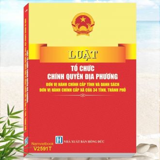 Sách Luật Tổ Chức Chính Quyền Địa Phương - Đơn Vị Hành Chính Cấp Tỉnh và Danh Sách Đơn Vị Hành Chính Cấp Xã của 34 Tỉnh, Thành Phố