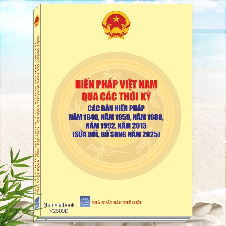 Sách Hiến Pháp Việt Nam Qua Các Thời Kỳ - Các Bản Hiến Pháp năm 1946, năm 1959, năm 1980, năm 1992, năm 2013 sửa đổi, bổ sung năm 2025