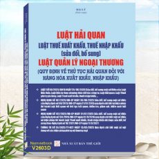 Sách Luật Hải Quan, Luật Thuế Xuất Khẩu, Thuế Nhập Khẩu (sửa đổi, bổ sung) Luật Quản Lý Ngoại Thương (Quy Định Về Thủ Tục Hải Quan Đối Với Hàng Hóa Xuất Khẩu, Nhập Khẩu)