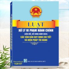Sách Luật Xử Lý Vi Phạm Hành Chính (sửa đổi, bổ sung năm 2025) - Các Văn Bản Quy Định Chi Tiết và Biện Pháp Thi Hành