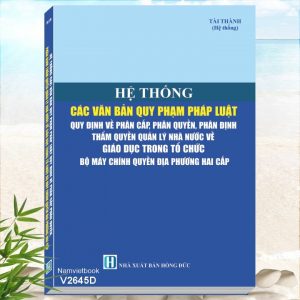 Sách Hệ Thống Các Văn Bản Quy Phạm Pháp Luật Quy Định Về Phân Cấp, Phân Quyền, Phân Định Thẩm Quyền Quản Lý Nhà Nước Về Giáo Dục Trong Tổ Chức Bộ Máy Chính Quyền Địa Phương Hai Cấp