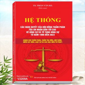 Sách Hệ Thống Các Nghị Quyết Của Hội Đồng Thẩm Phán Tòa Án Nhân Dân Tối Cao Về Hình Sự Và Tố Tụng Hình Sự Dành Cho Thẩm Phán, Luật Sư, Các Học viên Tư Pháp