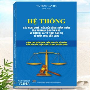 Hệ Thống Các Nghị Quyết Của Hội Đồng Thẩm Phán Tòa Án Nhân Dân Tối Cao Về Dân Sự Và Tố Tụng Dân Sự Dành Cho Thẩm Phán, Luật Sư và Các Học viên Tư Pháp