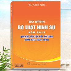 So Sánh Bộ Luật Hình Sự năm 2015 Qua Các Lần Sửa Đổi, Bổ Sung (năm 2017, 2024, 2025)