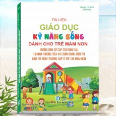Giáo Dục Kỹ Năng Sống Dành Cho Trẻ Mầm Non - Hướng Dẫn Sơ Cấp Cứu Ban Đầu Tai Nạn Thương Tích Và Chẩn Đoán, Điều Trị Một Số Bệnh Thường Gặp Ở Trẻ Em Mầm Non