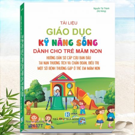 Giáo Dục Kỹ Năng Sống Dành Cho Trẻ Mầm Non - Hướng Dẫn Sơ Cấp Cứu Ban Đầu Tai Nạn Thương Tích Và Chẩn Đoán, Điều Trị Một Số Bệnh Thường Gặp Ở Trẻ Em Mầm Non